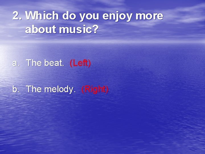 2. Which do you enjoy more about music? a. The beat. (Left) b. The