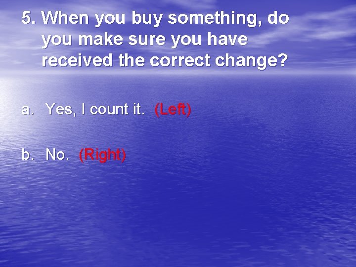 5. When you buy something, do you make sure you have received the correct