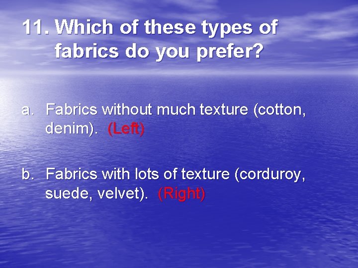 11. Which of these types of fabrics do you prefer? a. Fabrics without much