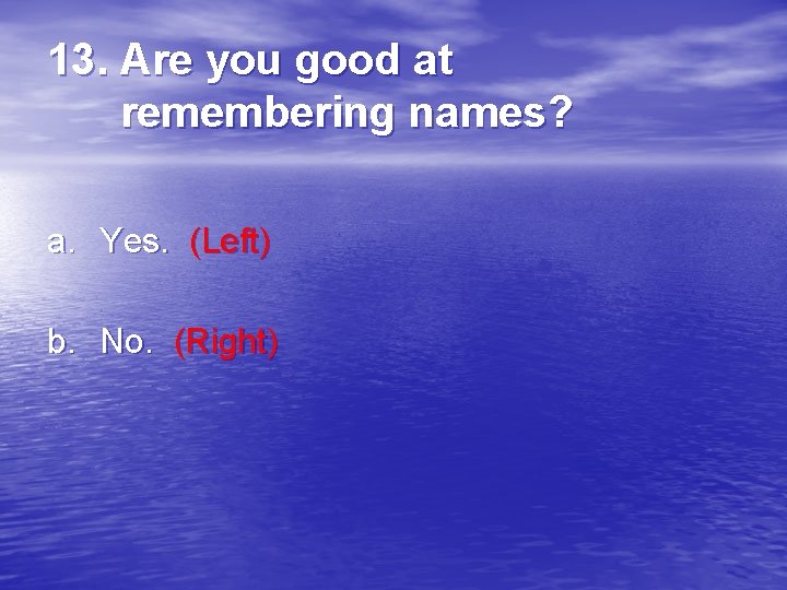 13. Are you good at remembering names? a. Yes. (Left) b. No. (Right) 