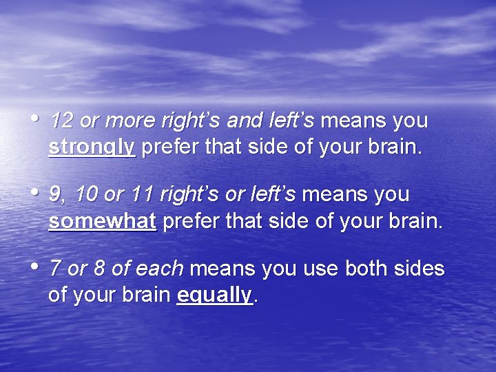  • 12 or more right’s and left’s means you strongly prefer that side