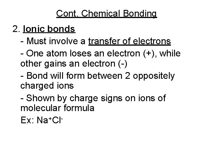 Cont. Chemical Bonding 2. Ionic bonds - Must involve a transfer of electrons -