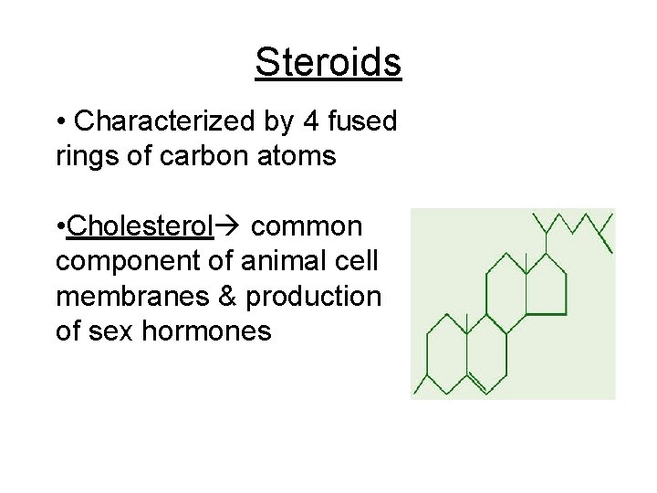 Steroids • Characterized by 4 fused rings of carbon atoms • Cholesterol common component