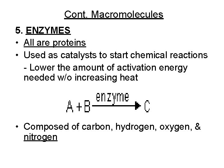 Cont. Macromolecules 5. ENZYMES • All are proteins • Used as catalysts to start