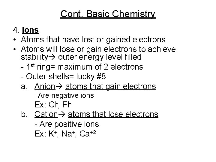 Cont. Basic Chemistry 4. Ions • Atoms that have lost or gained electrons •