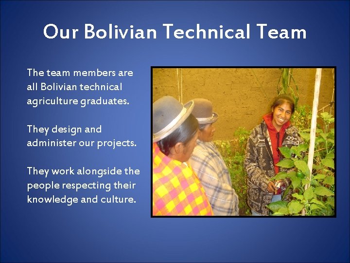 Our Bolivian Technical Team The team members are all Bolivian technical agriculture graduates. They