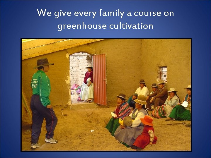 We give every family a course on greenhouse cultivation 