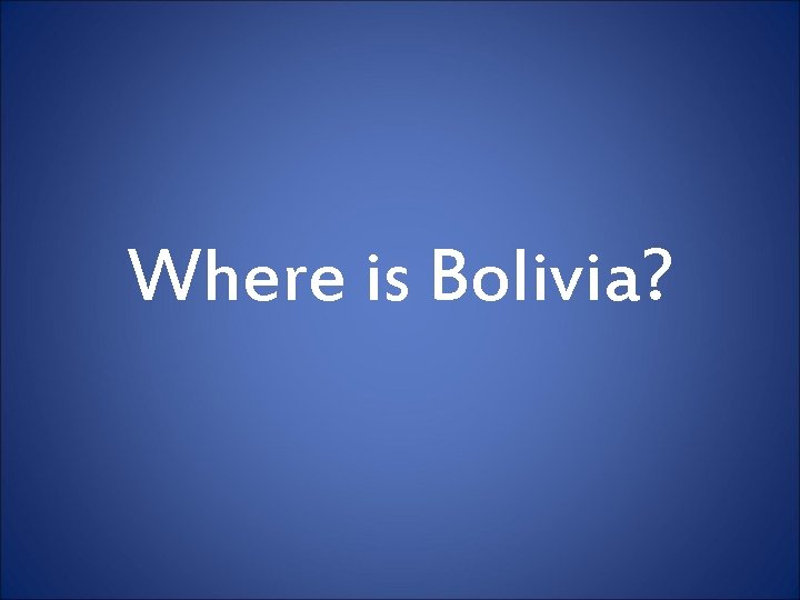 Where is Bolivia? 