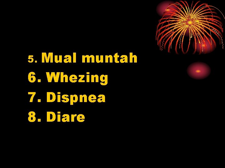 Mual muntah 6. Whezing 7. Dispnea 8. Diare 5. 