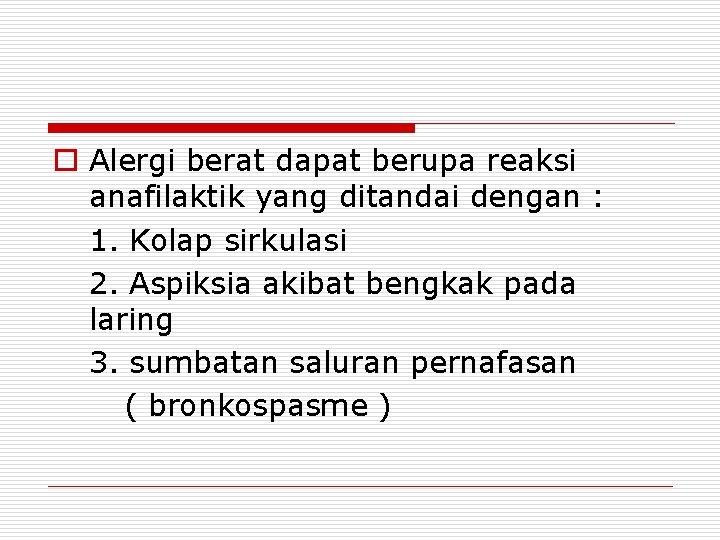 o Alergi berat dapat berupa reaksi anafilaktik yang ditandai dengan : 1. Kolap sirkulasi