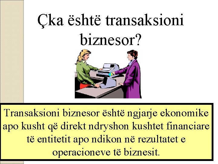 Çka është transaksioni biznesor? Transaksioni biznesor është ngjarje ekonomike apo kusht që direkt ndryshon