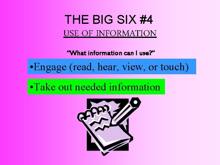 THE BIG SIX #4 USE OF INFORMATION “What information can I use? ” •