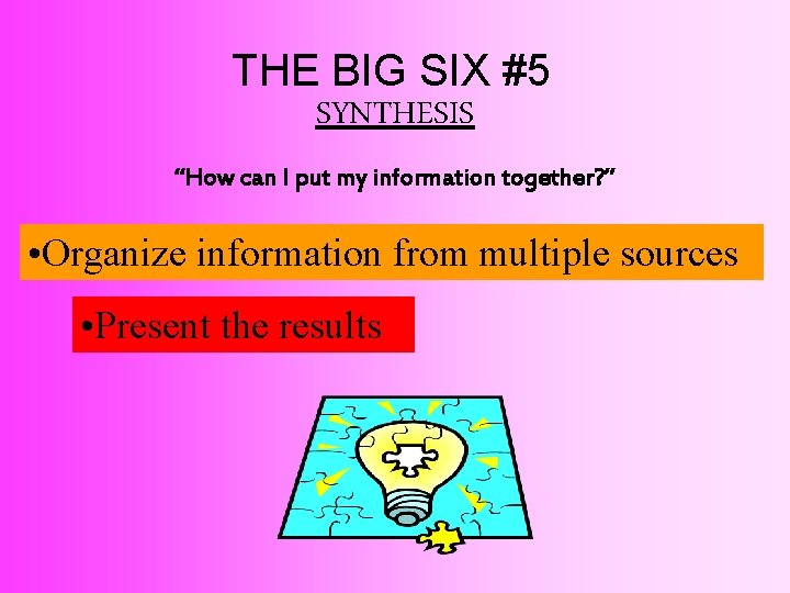 THE BIG SIX #5 SYNTHESIS “How can I put my information together? ” •