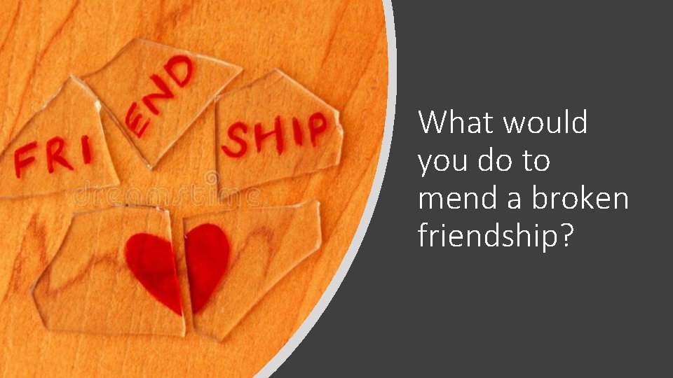 What would you do to mend a broken friendship? 