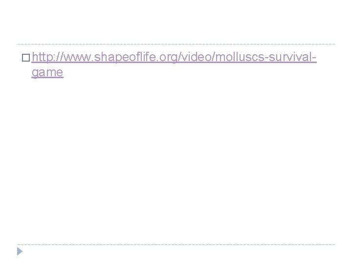 � http: //www. shapeoflife. org/video/molluscs-survival- game 