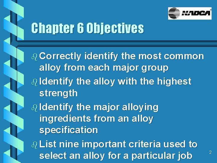 Chapter 6 Objectives b Correctly identify the most common alloy from each major group