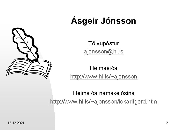 Ásgeir Jónsson Tölvupóstur ajonsson@hi. is Heimasíða http: //www. hi. is/~ajonsson Heimsíða námskeiðsins http: //www.