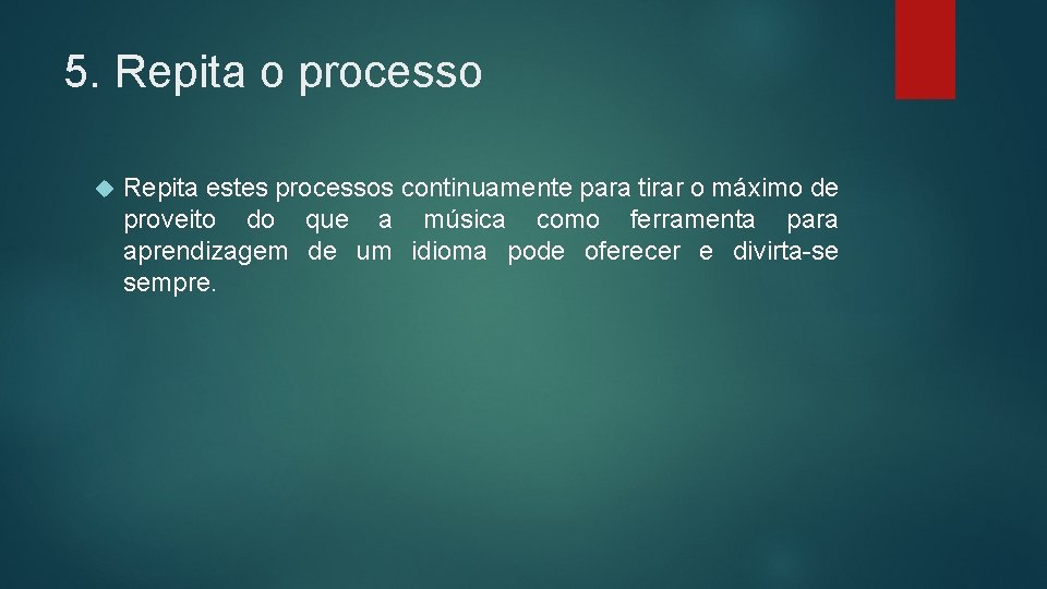 5. Repita o processo Repita estes processos continuamente para tirar o máximo de proveito