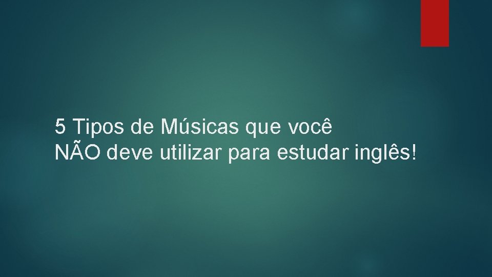 5 Tipos de Músicas que você NÃO deve utilizar para estudar inglês! 