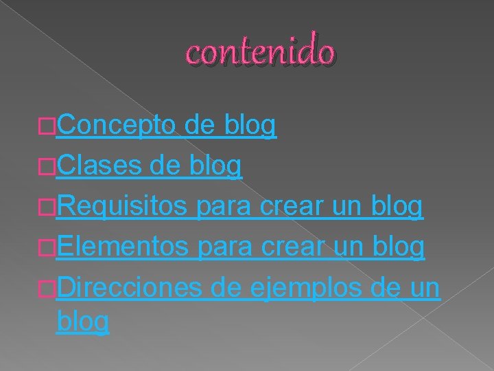 contenido �Concepto de blog �Clases de blog �Requisitos para crear un blog �Elementos para