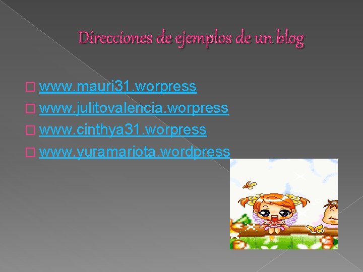 Direcciones de ejemplos de un blog � www. mauri 31. worpress � www. julitovalencia.