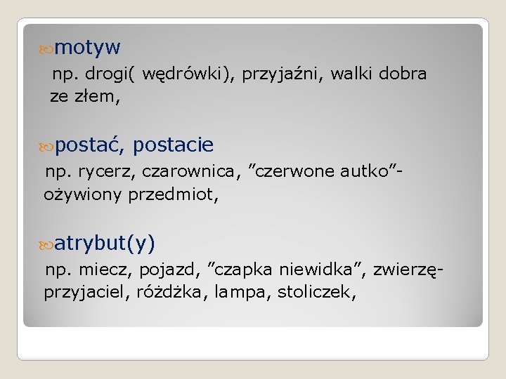  motyw np. drogi( wędrówki), przyjaźni, walki dobra ze złem, postać, postacie np. rycerz,