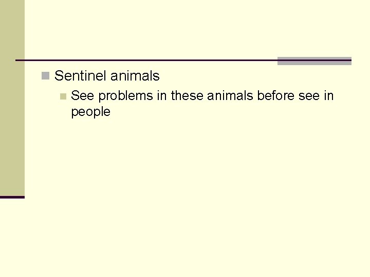 n Sentinel animals n See problems in these animals before see in people 
