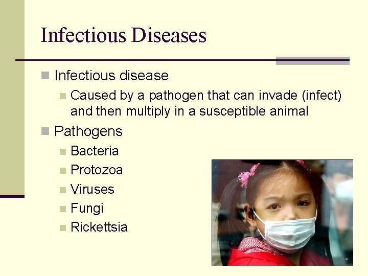 Infectious Diseases n Infectious disease n Caused by a pathogen that can invade (infect)