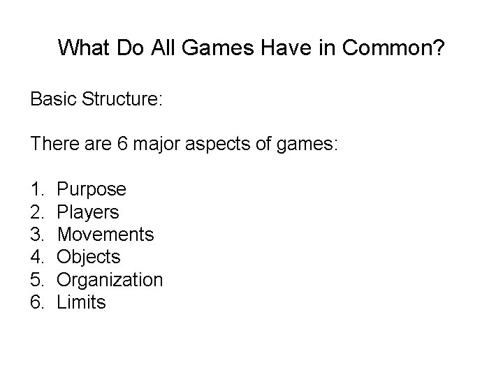 What Do All Games Have in Common? Basic Structure: There are 6 major aspects