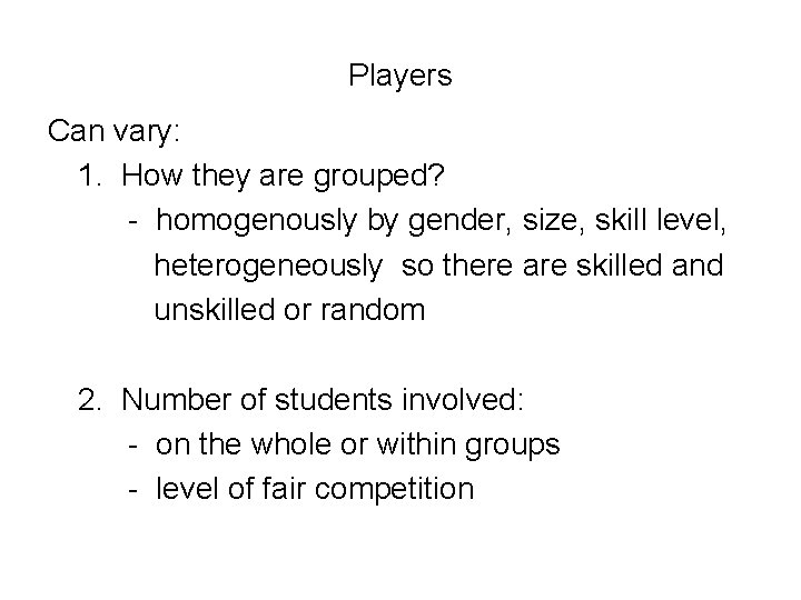 Players Can vary: 1. How they are grouped? - homogenously by gender, size, skill