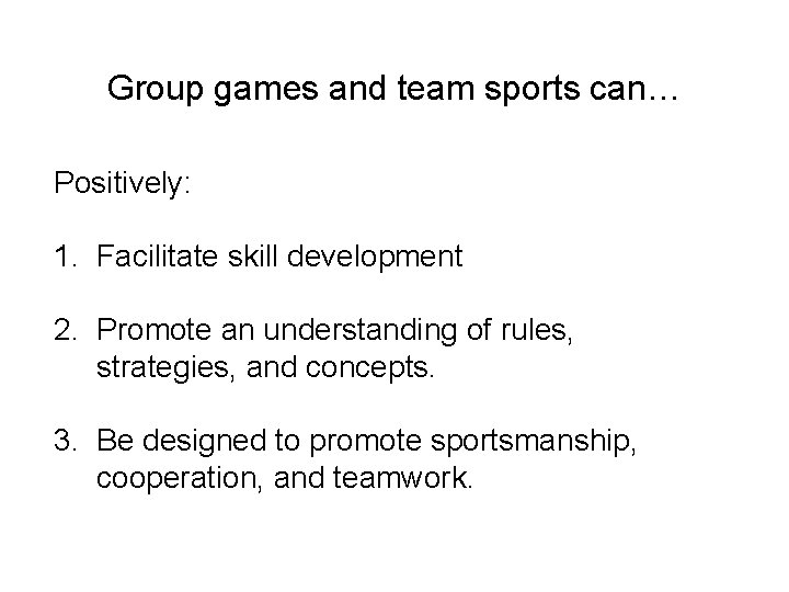 Group games and team sports can… Positively: 1. Facilitate skill development 2. Promote an