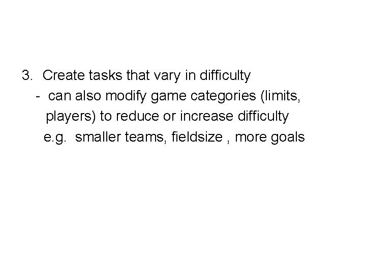 3. Create tasks that vary in difficulty - can also modify game categories (limits,