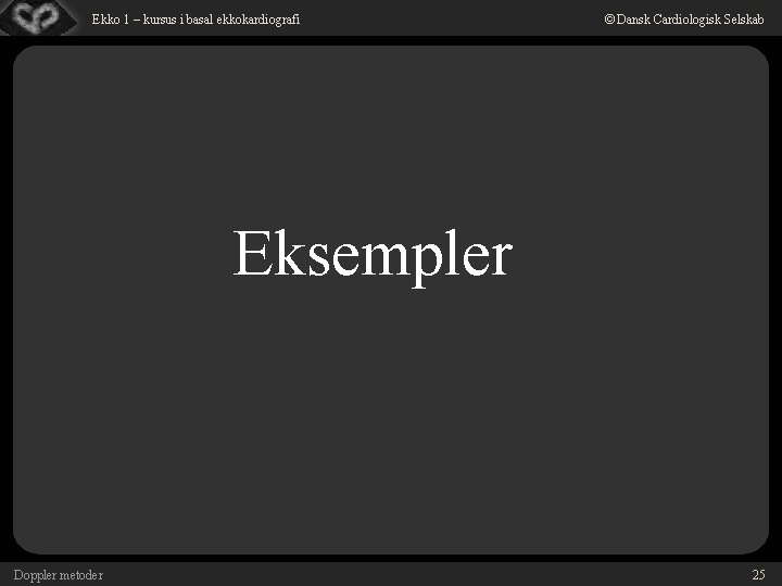 Ekko 1 – kursus i basal ekkokardiografi © Dansk Cardiologisk Selskab Eksempler Doppler metoder