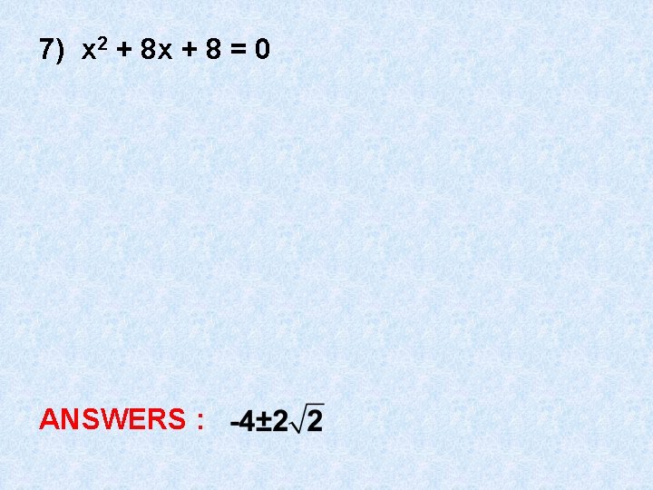 7) x 2 + 8 x + 8 = 0 ANSWERS : 