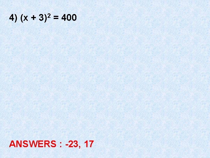 4) (x + 3)2 = 400 ANSWERS : -23, 17 