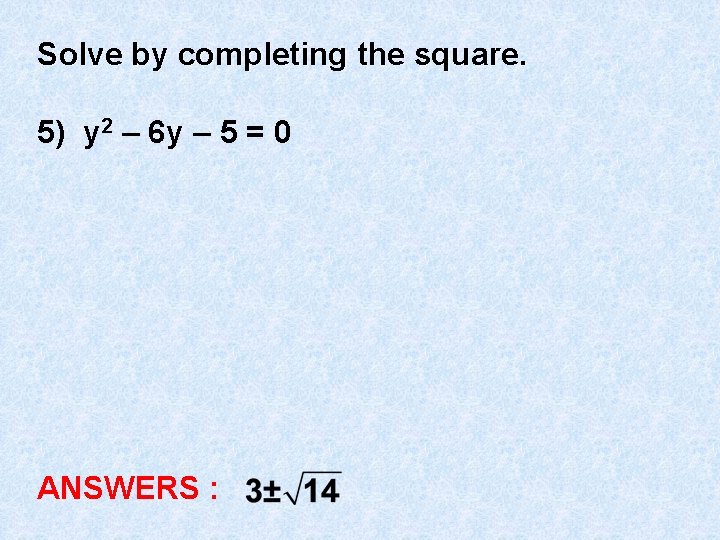 Solve by completing the square. 5) y 2 – 6 y – 5 =