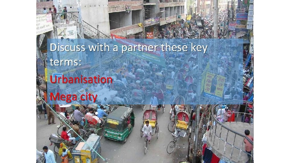 Discuss with a partner these key terms: Urbanisation Mega city 