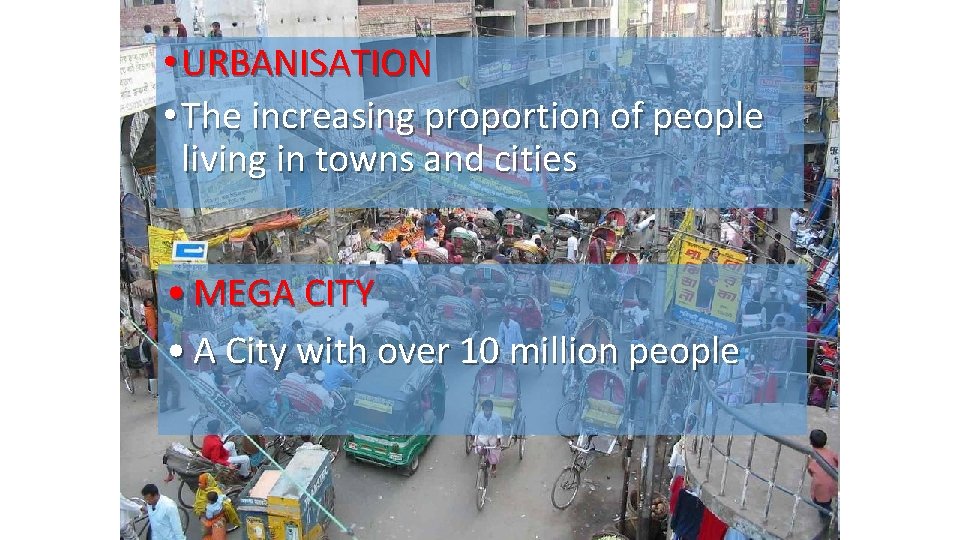  • URBANISATION • The increasing proportion of people living in towns and cities