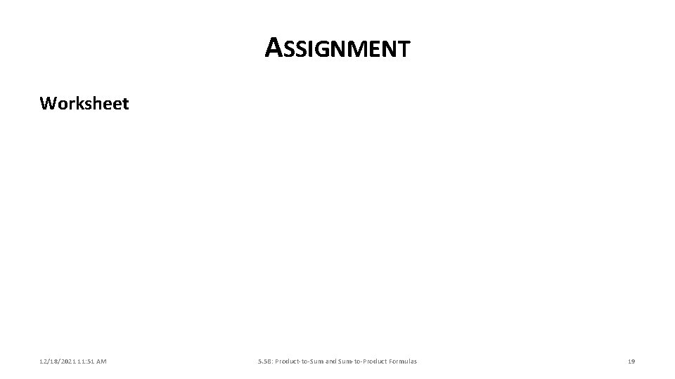 ASSIGNMENT Worksheet 12/18/2021 11: 51 AM 5. 5 B: Product-to-Sum and Sum-to-Product Formulas 19 ASSIGNMENT Worksheet 12/18/2021 11: 51 AM 5. 5 B: Product-to-Sum and Sum-to-Product Formulas 19