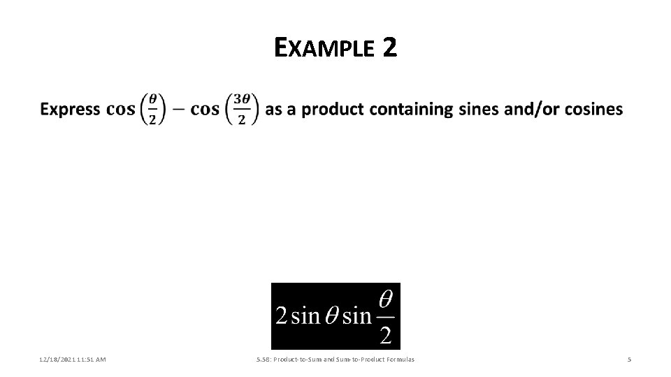 EXAMPLE 2 12/18/2021 11: 51 AM 5. 5 B: Product-to-Sum and Sum-to-Product Formulas 5 EXAMPLE 2 12/18/2021 11: 51 AM 5. 5 B: Product-to-Sum and Sum-to-Product Formulas 5
