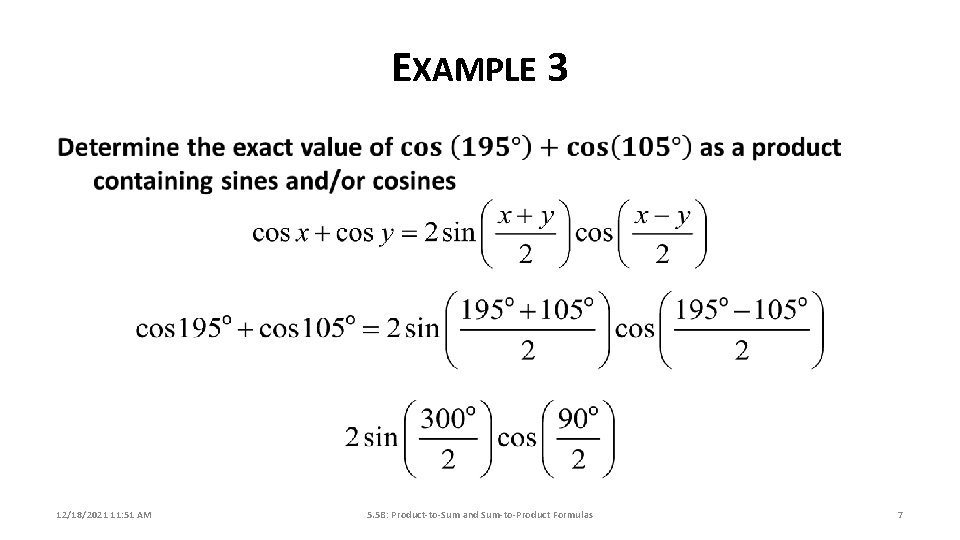 EXAMPLE 3 12/18/2021 11: 51 AM 5. 5 B: Product-to-Sum and Sum-to-Product Formulas 7 EXAMPLE 3 12/18/2021 11: 51 AM 5. 5 B: Product-to-Sum and Sum-to-Product Formulas 7