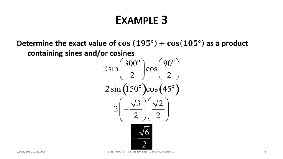 EXAMPLE 3 12/18/2021 11: 51 AM 5. 5 B: Product-to-Sum and Sum-to-Product Formulas 8 EXAMPLE 3 12/18/2021 11: 51 AM 5. 5 B: Product-to-Sum and Sum-to-Product Formulas 8