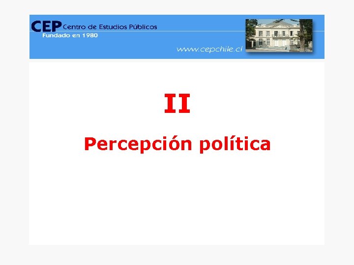 CEP, Encuesta Nacional de Opinión Pública, Junio-Julio 2005. www. cepchile. cl II Percepción política