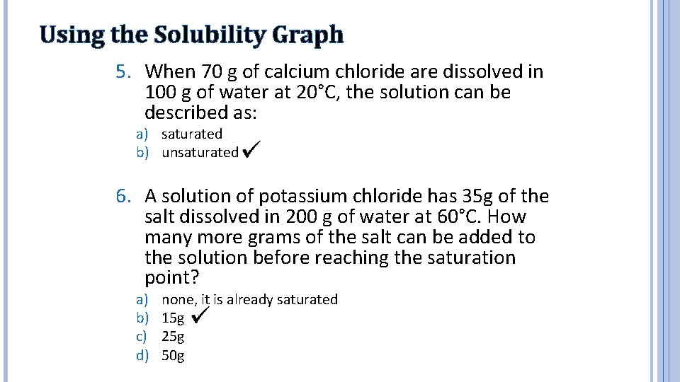 Using the Solubility Graph 5. When 70 g of calcium chloride are dissolved in