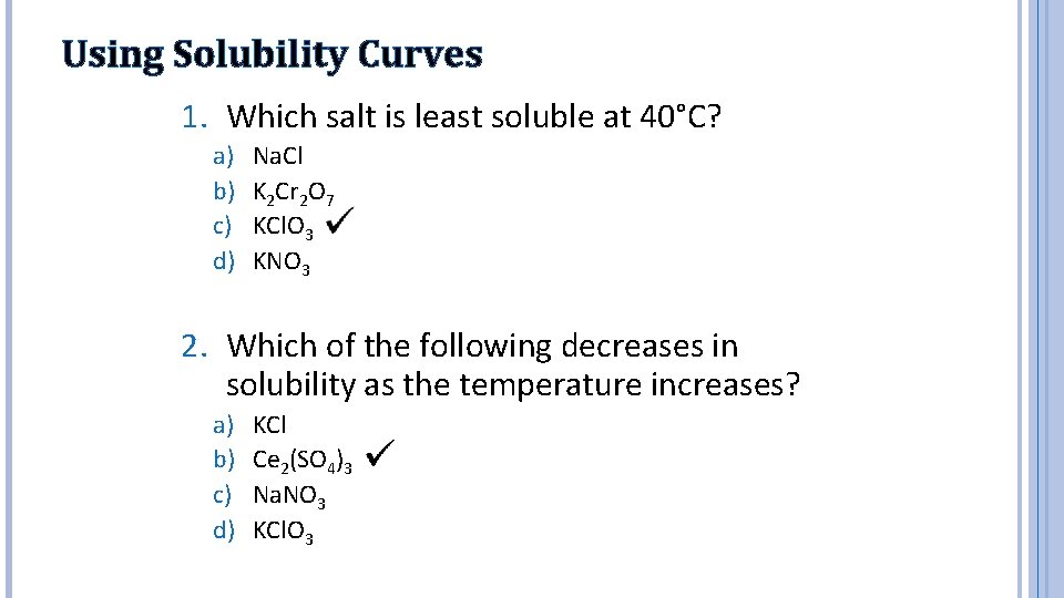 Using Solubility Curves 1. Which salt is least soluble at 40°C? a) b) c)