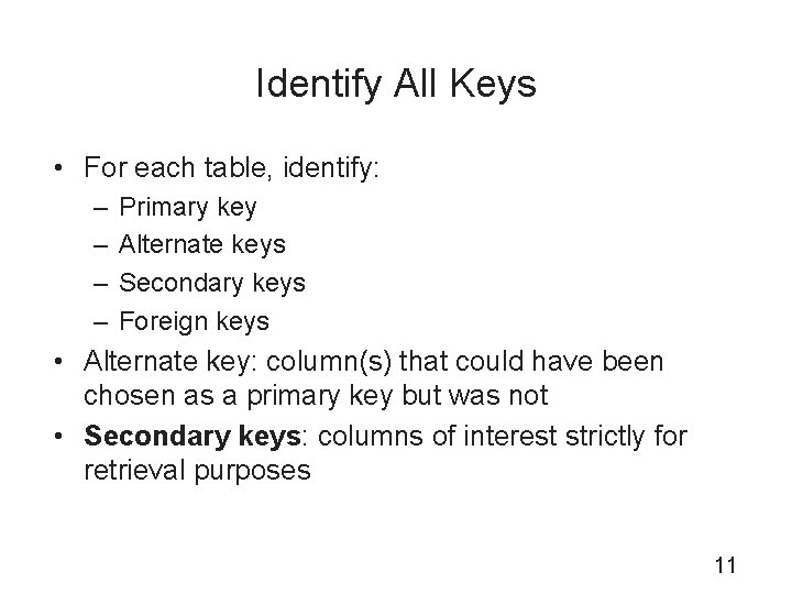 Identify All Keys • For each table, identify: – – Primary key Alternate keys