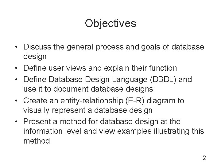 Objectives • Discuss the general process and goals of database design • Define user