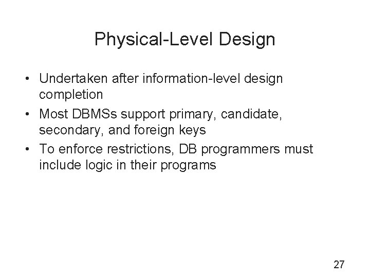 Physical-Level Design • Undertaken after information-level design completion • Most DBMSs support primary, candidate,