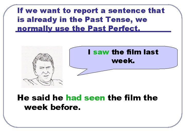 If we want to report a sentence that is already in the Past Tense,