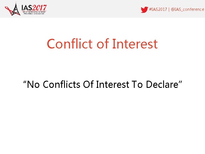 #IAS 2017 | @IAS_conference Conflict of Interest “No Conflicts Of Interest To Declare” 